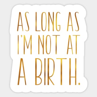 As Long As Im Not At A Birth Doula Midwife Nurse Sticker